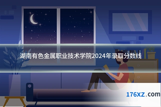 湖南有色金属职业技术学院2024年录取分数线