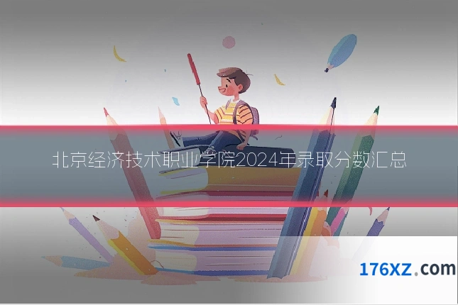 北京经济技术职业学院2024年录取分数汇总