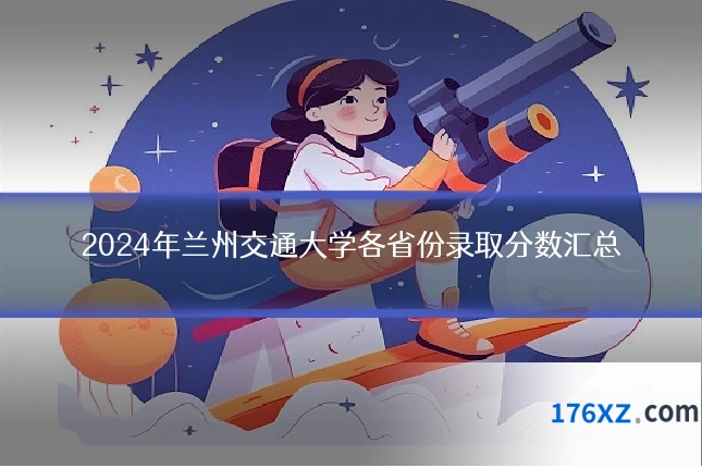 2024年兰州交通大学各省份录取分数汇总