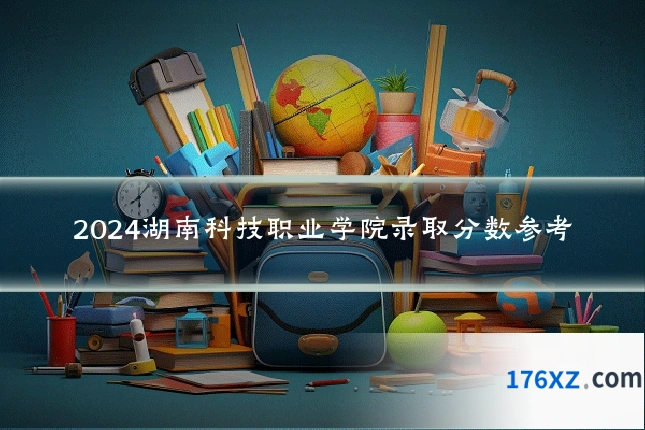 2024湖南科技职业学院录取分数参考