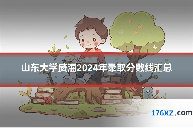 山东大学威海2024年录取分数线汇总