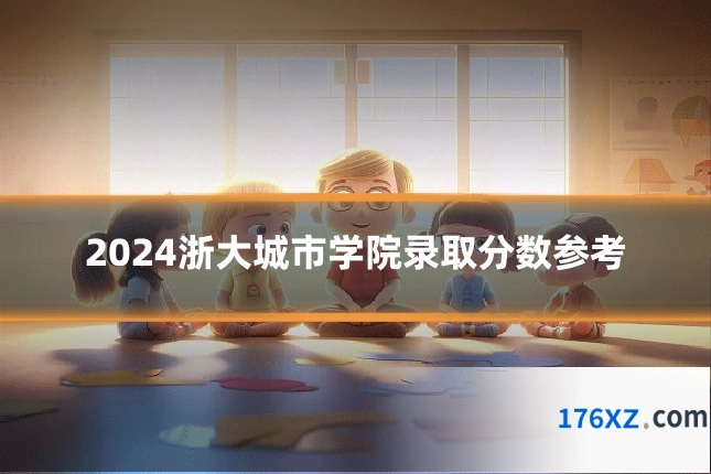 2024浙大城市学院录取分数参考