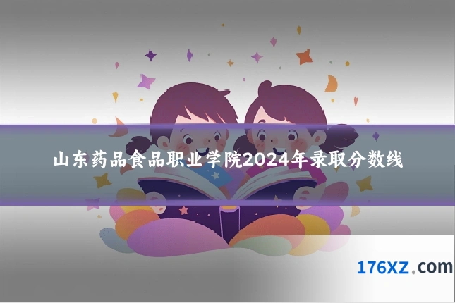 山东药品食品职业学院2024年录取分数线