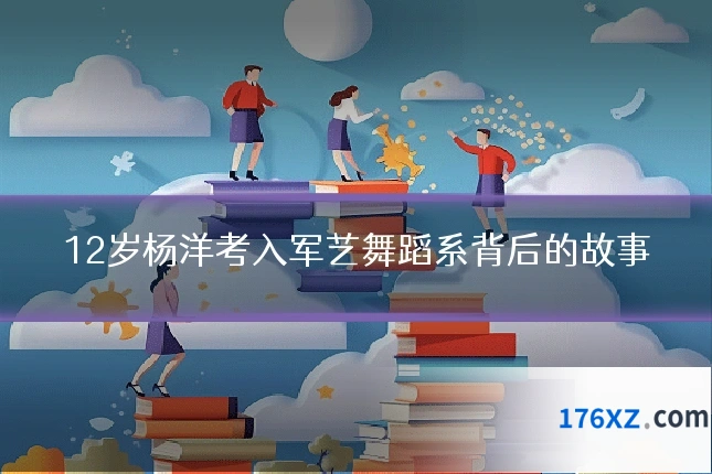 12岁杨洋考入军艺舞蹈系背后的故事