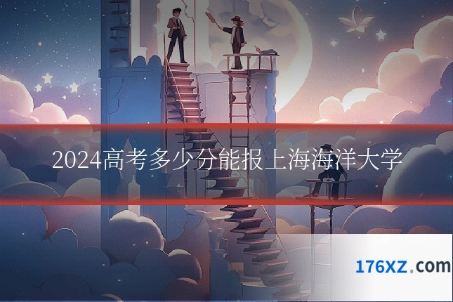 2024高考多少分能报上海海洋大学