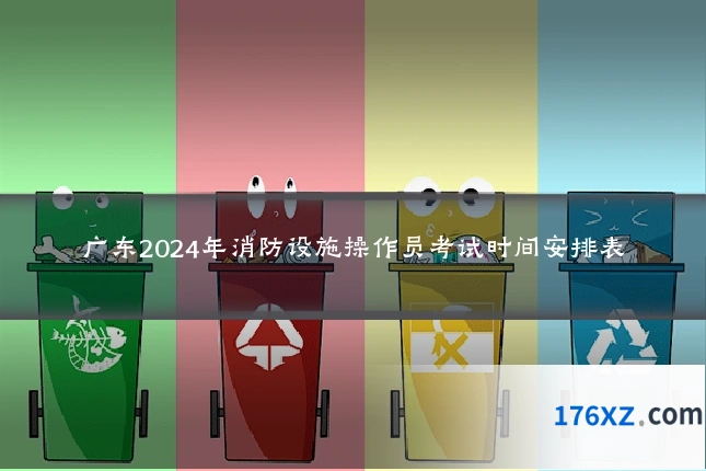 广东2024年消防设施操作员考试时间安排表