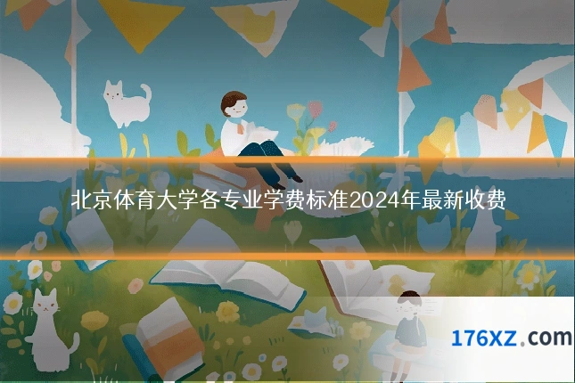 北京体育大学各专业学费标准2024年最新收费