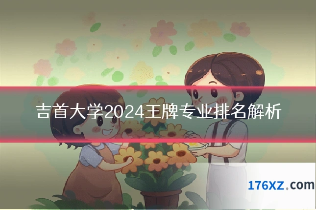 吉首大学2024王牌专业排名解析