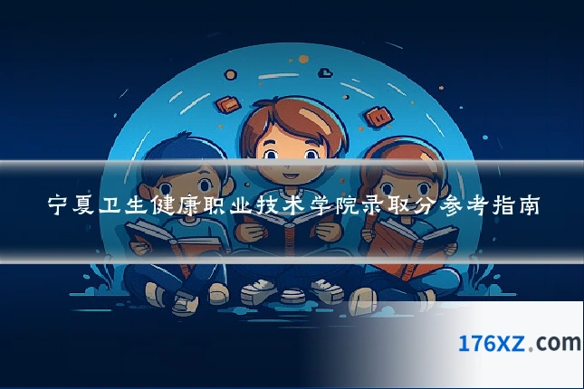 宁夏卫生健康职业技术学院录取分参考指南
