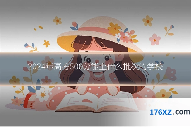 2024年高考500分能上什么批次的学校