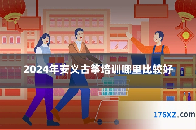 2024年安义古筝培训哪里比较好