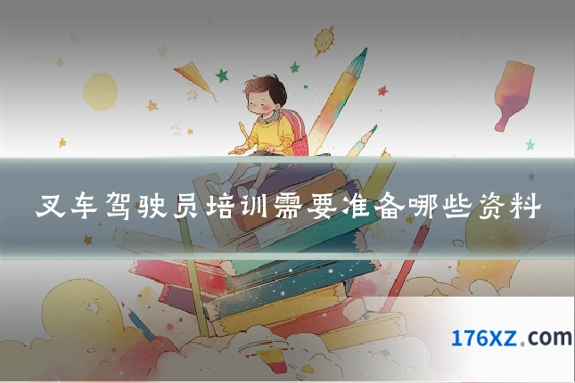 叉车驾驶员培训需要准备哪些资料