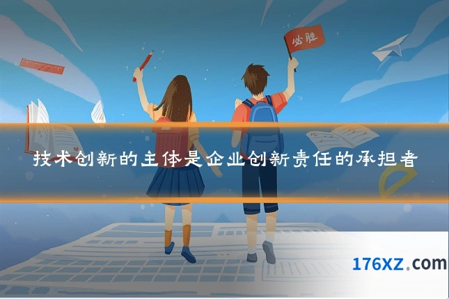 技术创新的主体是企业创新责任的承担者