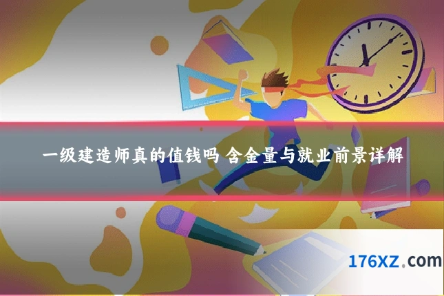 一级建造师真的值钱吗 含金量与就业前景详解