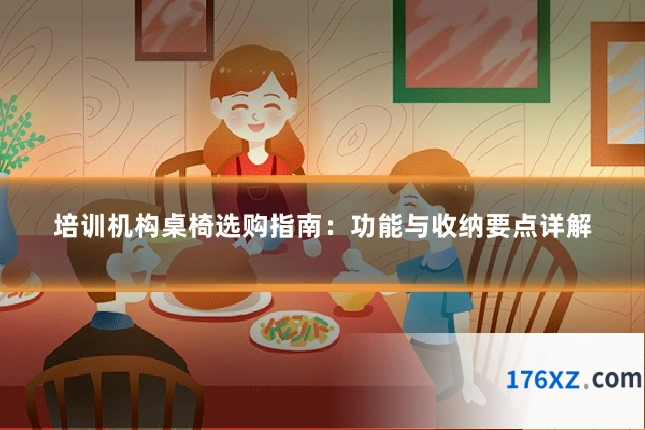 培训机构桌椅选购指南：功能与收纳要点详解