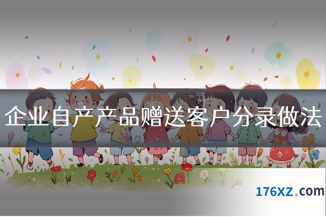 企业自产产品赠送客户分录做法