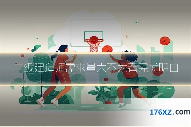 二级建造师需求量大不大看完就明白