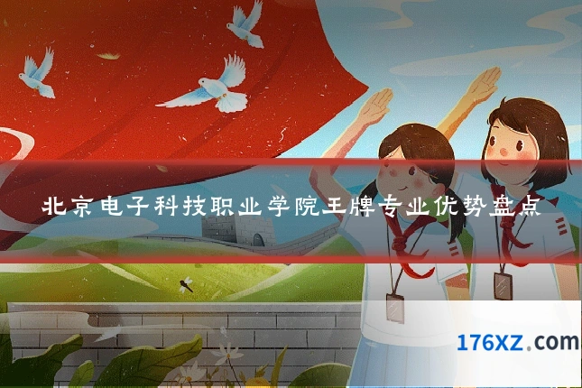 北京电子科技职业学院王牌专业优势盘点