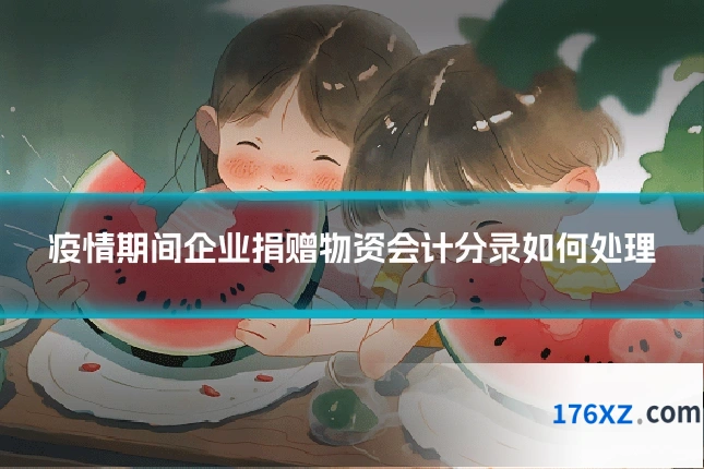 疫情期间企业捐赠物资会计分录如何处理