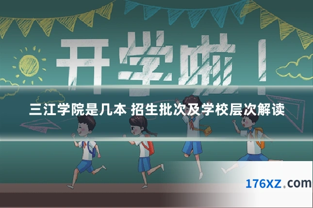 三江学院是几本 招生批次及学校层次解读