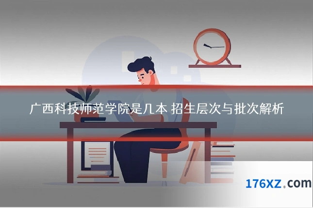 广西科技师范学院是几本 招生层次与批次解析