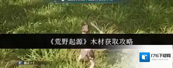 《荒野起源》木材获取攻略