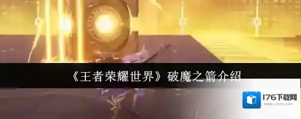 《王者荣耀世界》破魔之箭介绍