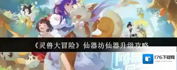 《灵兽大冒险》仙器坊仙器升级攻略