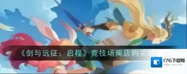 剑与远征启程竞技场商店买什么 好剑与远征启程竞技场商店顺序购买推荐