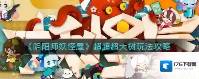 阴阳师妖怪屋超超超大树怎么玩？阴阳师：妖怪屋超超超大树玩法介绍