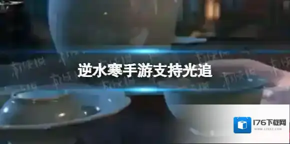逆水寒手游支持光追 逆水寒手游光追系统介绍