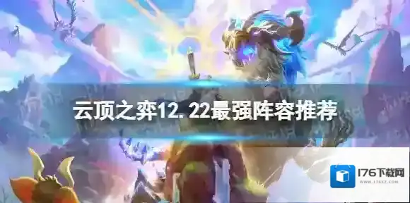 云顶之弈12.22阵容推荐 云顶之弈手游12.22最强阵容