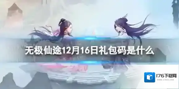 无极仙途12月16日礼包码是什么 无极仙途礼包码12.16最新