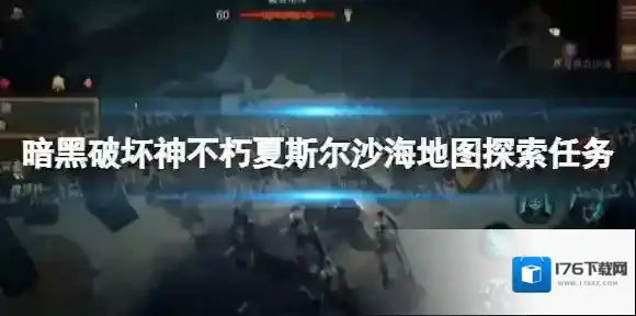暗黑破坏神不朽夏斯尔沙海地图探索任务怎么完成 暗黑破坏神不朽夏斯尔沙海地图探索任务攻略