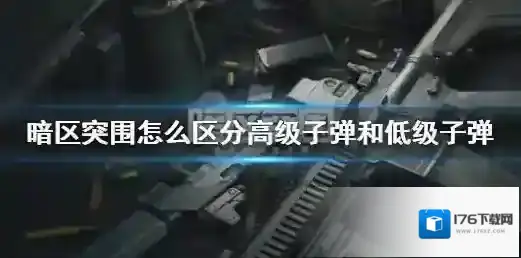 暗区突围怎么区分高级子弹和低级子弹 暗区突围子弹品质如何区分