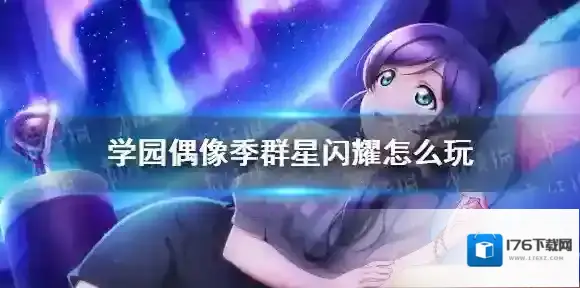 学园偶像季群星闪耀怎么玩 LL群星闪耀游戏玩法介绍