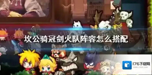 坎公骑冠剑火队阵容怎么搭配 坎公骑冠剑火队阵容攻略