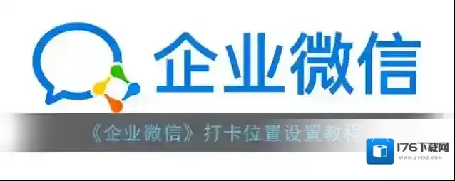 《企业微信》打卡位置设置教程