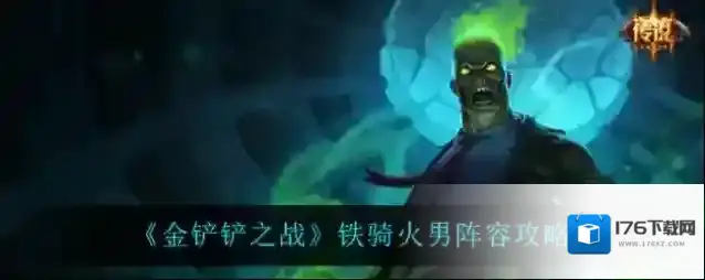 金铲铲之战铁骑火男主C阵容怎么搭配？金铲铲之战铁骑火男主C阵容搭配推荐