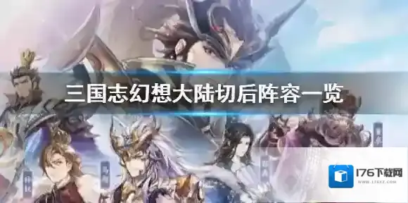 三国志幻想大陆切后阵容一览 三国志幻想大陆切后队阵容搭配推荐